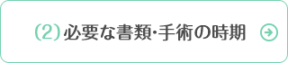 （2）必要な書類・手術の時期